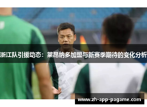 浙江队引援动态：莱昂纳多加盟与新赛季期待的变化分析