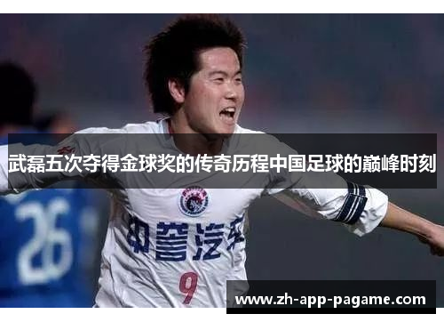 武磊五次夺得金球奖的传奇历程中国足球的巅峰时刻