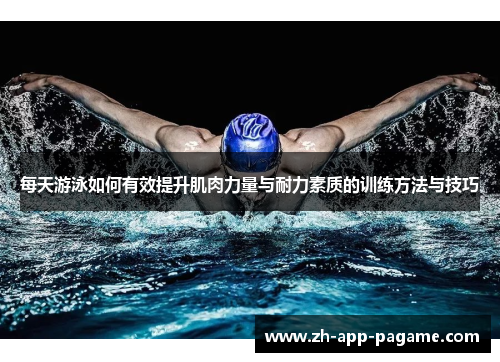 每天游泳如何有效提升肌肉力量与耐力素质的训练方法与技巧
