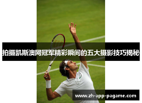 拍摄凯斯澳网冠军精彩瞬间的五大摄影技巧揭秘