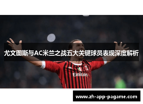 尤文图斯与AC米兰之战五大关键球员表现深度解析