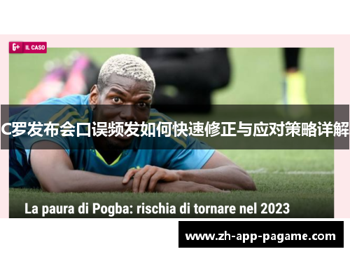 C罗发布会口误频发如何快速修正与应对策略详解