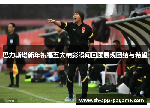 巴力斯塔新年祝福五大精彩瞬间回顾展现团结与希望