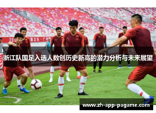 浙江队国足入选人数创历史新高的潜力分析与未来展望