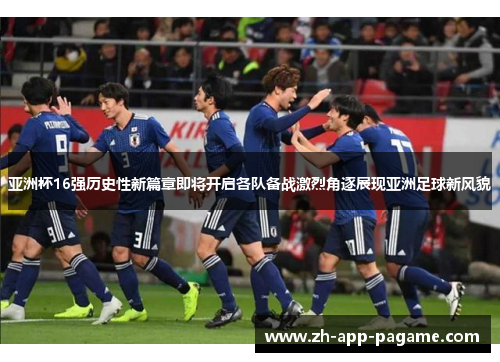 亚洲杯16强历史性新篇章即将开启各队备战激烈角逐展现亚洲足球新风貌