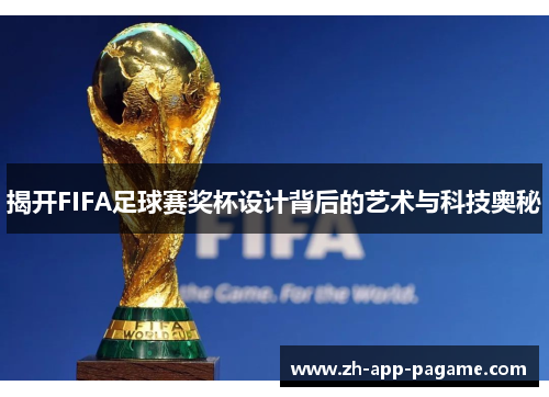 揭开FIFA足球赛奖杯设计背后的艺术与科技奥秘