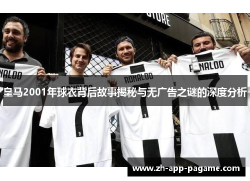 皇马2001年球衣背后故事揭秘与无广告之谜的深度分析