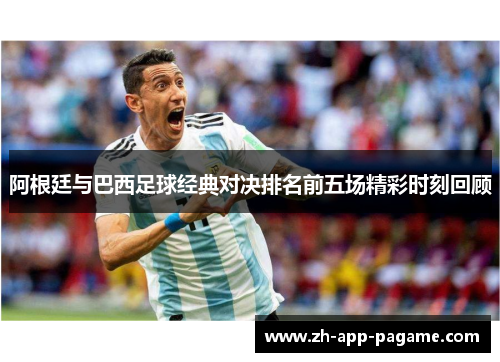 阿根廷与巴西足球经典对决排名前五场精彩时刻回顾