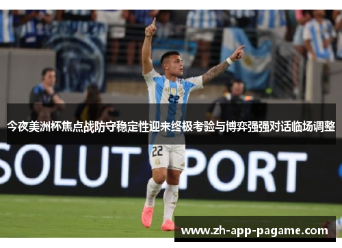 今夜美洲杯焦点战防守稳定性迎来终极考验与博弈强强对话临场调整