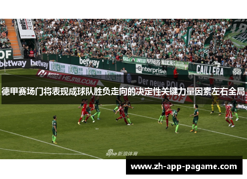 德甲赛场门将表现成球队胜负走向的决定性关键力量因素左右全局