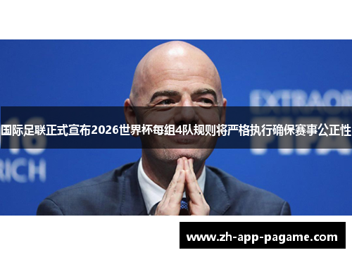 国际足联正式宣布2026世界杯每组4队规则将严格执行确保赛事公正性
